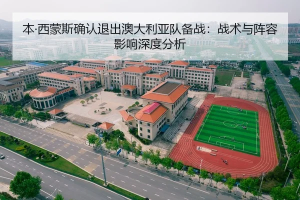本·西蒙斯确认退出澳大利亚队备战：战术与阵容影响深度分析（MKSPORT）